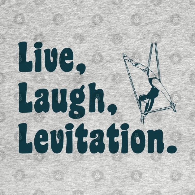 Live Laugh Levitation - Aerialist, Acrobat by stressedrodent